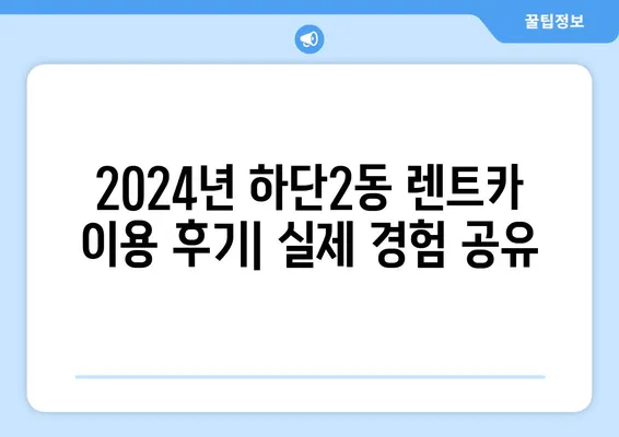 부산시 사하구 하단2동 렌트카 가격비교 | 리스 | 장기대여 | 1일비용 | 비용 | 소카 | 중고 | 신차 | 1박2일 2024후기