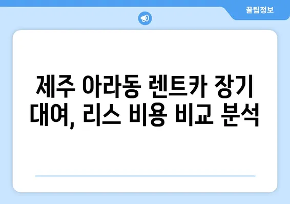 제주도 제주시 아라동 렌트카 가격비교 | 리스 | 장기대여 | 1일비용 | 비용 | 소카 | 중고 | 신차 | 1박2일 2024후기