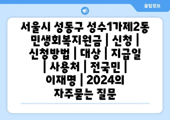 서울시 성동구 성수1가제2동 민생회복지원금 | 신청 | 신청방법 | 대상 | 지급일 | 사용처 | 전국민 | 이재명 | 2024