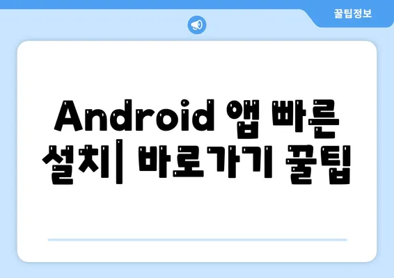 Android 앱 빠른 설치| 바로가기 꿀팁