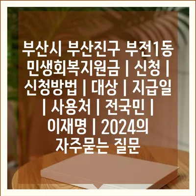 부산시 부산진구 부전1동 민생회복지원금 | 신청 | 신청방법 | 대상 | 지급일 | 사용처 | 전국민 | 이재명 | 2024