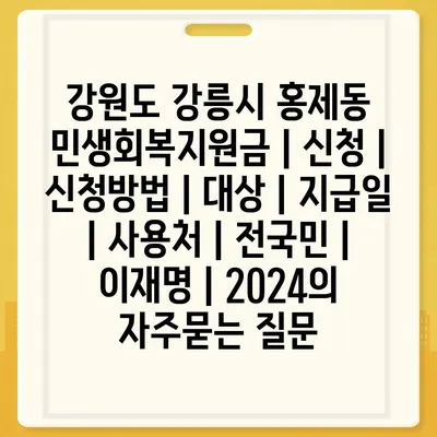 강원도 강릉시 홍제동 민생회복지원금 | 신청 | 신청방법 | 대상 | 지급일 | 사용처 | 전국민 | 이재명 | 2024