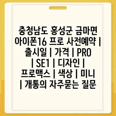 충청남도 홍성군 금마면 아이폰16 프로 사전예약 | 출시일 | 가격 | PRO | SE1 | 디자인 | 프로맥스 | 색상 | 미니 | 개통