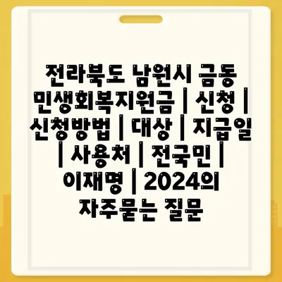 전라북도 남원시 금동 민생회복지원금 | 신청 | 신청방법 | 대상 | 지급일 | 사용처 | 전국민 | 이재명 | 2024