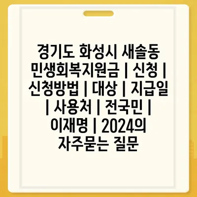 경기도 화성시 새솔동 민생회복지원금 | 신청 | 신청방법 | 대상 | 지급일 | 사용처 | 전국민 | 이재명 | 2024