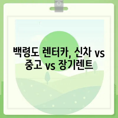 인천시 옹진군 백령면 렌트카 가격비교 | 리스 | 장기대여 | 1일비용 | 비용 | 소카 | 중고 | 신차 | 1박2일 2024후기