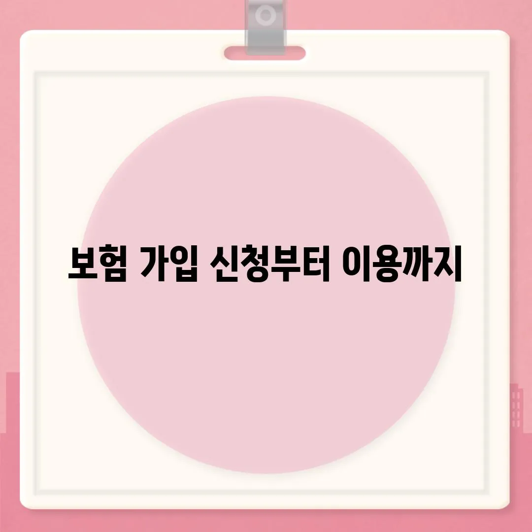 보험 가입 신청부터 이용까지