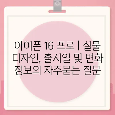 아이폰 16 프로 | 실물 디자인, 출시일 및 변화 정보