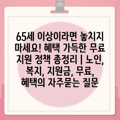 65세 이상이라면 놓치지 마세요! 혜택 가득한 무료 지원 정책 총정리 | 노인, 복지, 지원금, 무료, 혜택