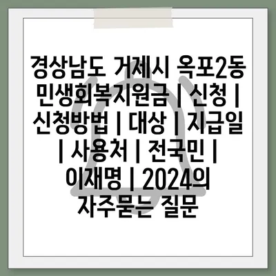 경상남도 거제시 옥포2동 민생회복지원금 | 신청 | 신청방법 | 대상 | 지급일 | 사용처 | 전국민 | 이재명 | 2024