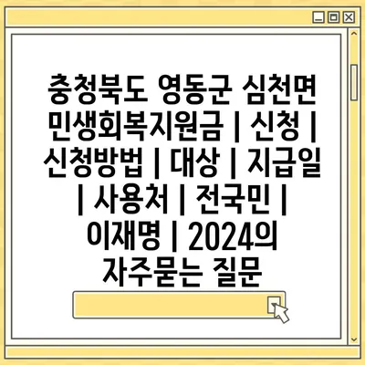 충청북도 영동군 심천면 민생회복지원금 | 신청 | 신청방법 | 대상 | 지급일 | 사용처 | 전국민 | 이재명 | 2024