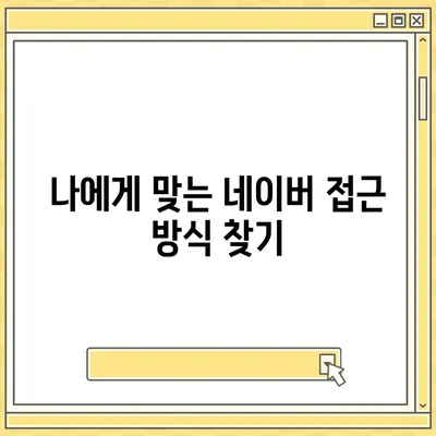 네이버 바로가기| PC, 모바일, 앱, 다양한 접근 방법 총정리 | 네이버 접속, 네이버 홈페이지, 네이버 바로가기 주소