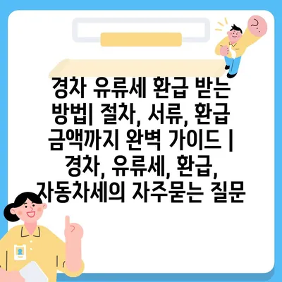 경차 유류세 환급 받는 방법| 절차, 서류, 환급 금액까지 완벽 가이드 | 경차, 유류세, 환급, 자동차세