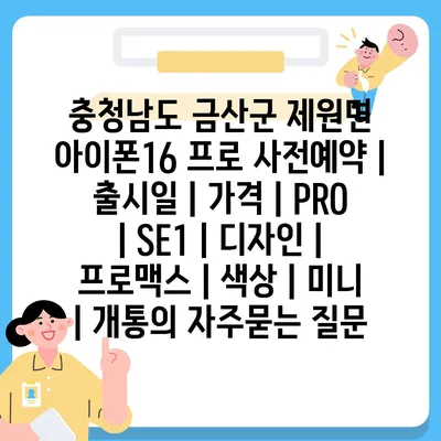 충청남도 금산군 제원면 아이폰16 프로 사전예약 | 출시일 | 가격 | PRO | SE1 | 디자인 | 프로맥스 | 색상 | 미니 | 개통