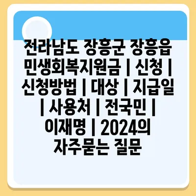 전라남도 장흥군 장흥읍 민생회복지원금 | 신청 | 신청방법 | 대상 | 지급일 | 사용처 | 전국민 | 이재명 | 2024