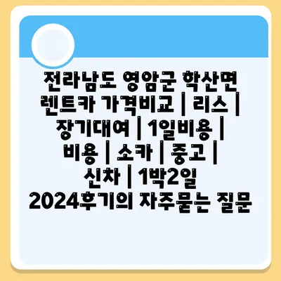 전라남도 영암군 학산면 렌트카 가격비교 | 리스 | 장기대여 | 1일비용 | 비용 | 소카 | 중고 | 신차 | 1박2일 2024후기