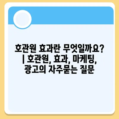 호관원 효과란 무엇일까요? | 호관원, 효과, 마케팅, 광고