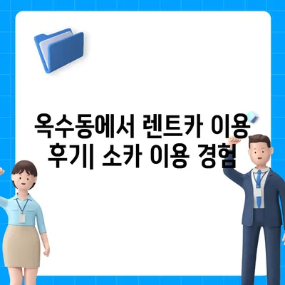 서울시 성동구 옥수동 렌트카 가격비교 | 리스 | 장기대여 | 1일비용 | 비용 | 소카 | 중고 | 신차 | 1박2일 2024후기