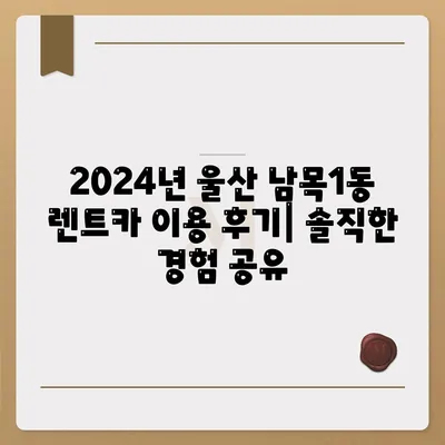 울산시 동구 남목1동 렌트카 가격비교 | 리스 | 장기대여 | 1일비용 | 비용 | 소카 | 중고 | 신차 | 1박2일 2024후기