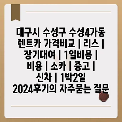 대구시 수성구 수성4가동 렌트카 가격비교 | 리스 | 장기대여 | 1일비용 | 비용 | 소카 | 중고 | 신차 | 1박2일 2024후기