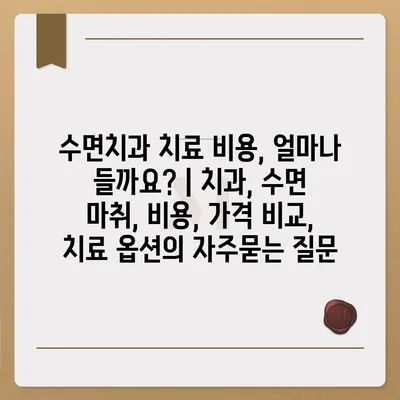 수면치과 치료 비용, 얼마나 들까요? | 치과, 수면 마취, 비용, 가격 비교, 치료 옵션