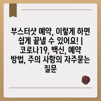 부스터샷 예약, 이렇게 하면 쉽게 끝낼 수 있어요! | 코로나19, 백신, 예약 방법, 주의 사항