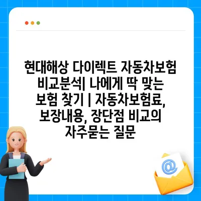 현대해상 다이렉트 자동차보험 비교분석| 나에게 딱 맞는 보험 찾기 | 자동차보험료, 보장내용, 장단점 비교