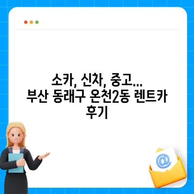 부산시 동래구 온천2동 렌트카 가격비교 | 리스 | 장기대여 | 1일비용 | 비용 | 소카 | 중고 | 신차 | 1박2일 2024후기