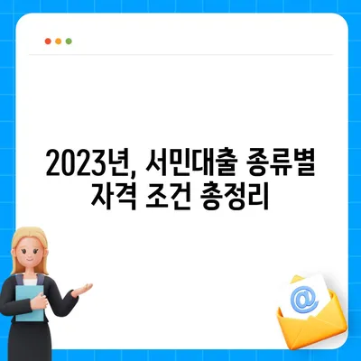 정부지원 서민대출 자격 완벽 가이드 | 2023년 최신 정보, 대출 종류별 자격조건, 신청 방법