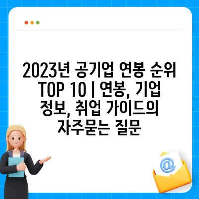 2023년 공기업 연봉 순위 TOP 10 | 연봉, 기업 정보, 취업 가이드