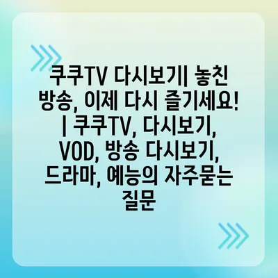 쿠쿠TV 다시보기| 놓친 방송, 이제 다시 즐기세요! | 쿠쿠TV, 다시보기, VOD, 방송 다시보기, 드라마, 예능