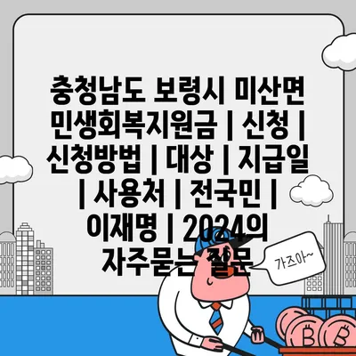 충청남도 보령시 미산면 민생회복지원금 | 신청 | 신청방법 | 대상 | 지급일 | 사용처 | 전국민 | 이재명 | 2024