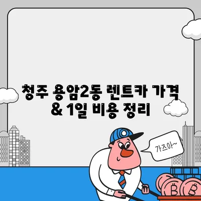 충청북도 청주시 상당구 용암2동 렌트카 가격비교 | 리스 | 장기대여 | 1일비용 | 비용 | 소카 | 중고 | 신차 | 1박2일 2024후기