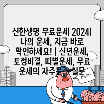 신한생명 무료운세 2024| 나의 운세, 지금 바로 확인하세요! | 신년운세, 토정비결, 띠별운세, 무료 운세