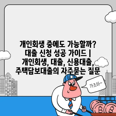 개인회생 중에도 가능할까? 대출 신청 성공 가이드 | 개인회생, 대출, 신용대출, 주택담보대출