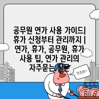 공무원 연가 사용 가이드| 휴가 신청부터 관리까지 | 연가, 휴가, 공무원, 휴가 사용 팁, 연가 관리