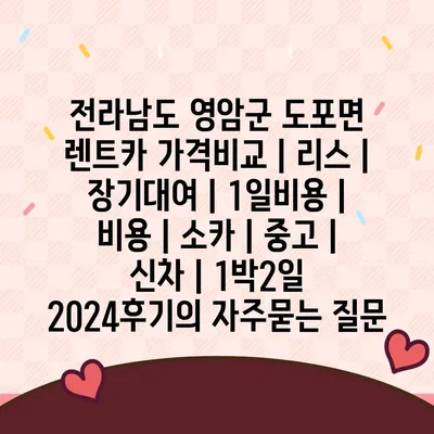 전라남도 영암군 도포면 렌트카 가격비교 | 리스 | 장기대여 | 1일비용 | 비용 | 소카 | 중고 | 신차 | 1박2일 2024후기