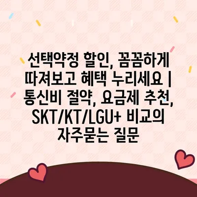 선택약정 할인, 꼼꼼하게 따져보고 혜택 누리세요 | 통신비 절약, 요금제 추천,  SKT/KT/LGU+ 비교