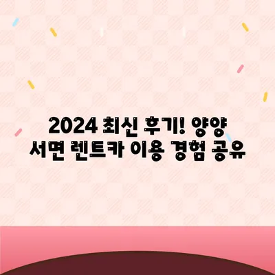 강원도 양양군 서면 렌트카 가격비교 | 리스 | 장기대여 | 1일비용 | 비용 | 소카 | 중고 | 신차 | 1박2일 2024후기