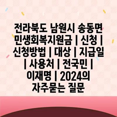 전라북도 남원시 송동면 민생회복지원금 | 신청 | 신청방법 | 대상 | 지급일 | 사용처 | 전국민 | 이재명 | 2024