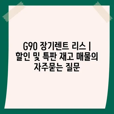 G90 장기렌트 리스 | 할인 및 특판 재고 매물