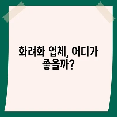 화려화 가격, 얼마나 들까요? | 화려화 비용, 가격 비교, 업체 추천, 견적 문의