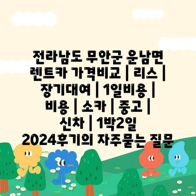 전라남도 무안군 운남면 렌트카 가격비교 | 리스 | 장기대여 | 1일비용 | 비용 | 소카 | 중고 | 신차 | 1박2일 2024후기