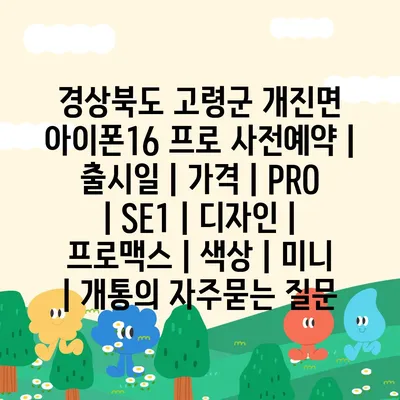 경상북도 고령군 개진면 아이폰16 프로 사전예약 | 출시일 | 가격 | PRO | SE1 | 디자인 | 프로맥스 | 색상 | 미니 | 개통