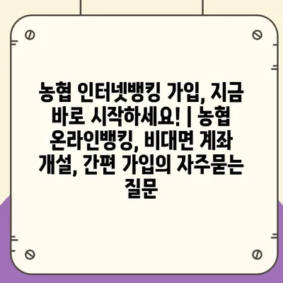 농협 인터넷뱅킹 가입, 지금 바로 시작하세요! | 농협 온라인뱅킹, 비대면 계좌 개설, 간편 가입