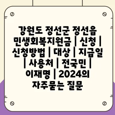 강원도 정선군 정선읍 민생회복지원금 | 신청 | 신청방법 | 대상 | 지급일 | 사용처 | 전국민 | 이재명 | 2024