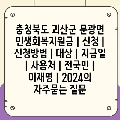 충청북도 괴산군 문광면 민생회복지원금 | 신청 | 신청방법 | 대상 | 지급일 | 사용처 | 전국민 | 이재명 | 2024