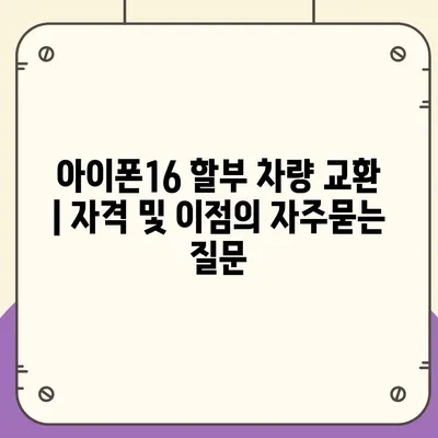 아이폰16 할부 차량 교환 | 자격 및 이점