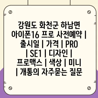 강원도 화천군 하남면 아이폰16 프로 사전예약 | 출시일 | 가격 | PRO | SE1 | 디자인 | 프로맥스 | 색상 | 미니 | 개통