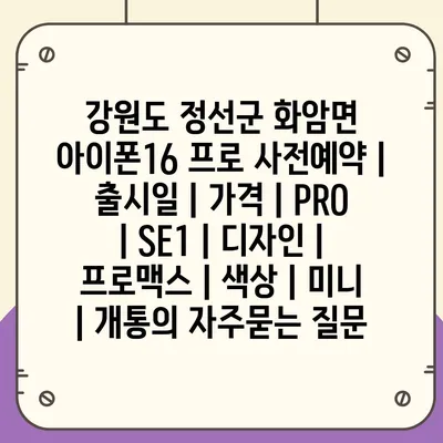 강원도 정선군 화암면 아이폰16 프로 사전예약 | 출시일 | 가격 | PRO | SE1 | 디자인 | 프로맥스 | 색상 | 미니 | 개통